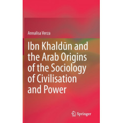 Ibn Khaldun and the Arab Origins of the Sociology of Civilisation and Power