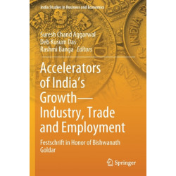 Accelerators of India's Growth—Industry, Trade and Employment: Festschrift in Honor of Bishwanath Goldar