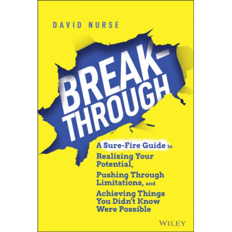 Breakthrough: A Sure-Fire Guide to Realizing Your Potential, Pushing Through Limitations, and Achieving Things You Didn't Know Were Possible