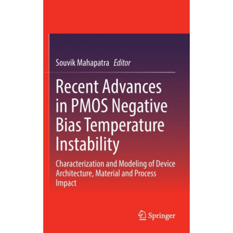 Recent Advances in PMOS Negative Bias Temperature Instability: Characterization and Modeling of Device Architecture, Material and Process Impact