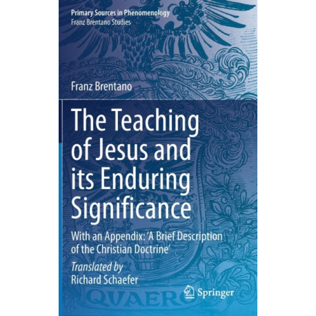The Teaching of Jesus and its Enduring Significance: With an Appendix: 'A Brief Description of the Christian Doctrine'