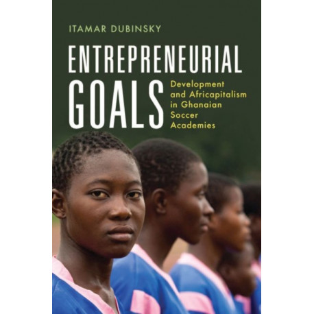 Entrepreneurial Goals: Development and Africapitalism in Ghanaian Soccer Academies