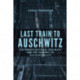 Last Train to Auschwitz: The French National Railways and the Journey to Accountability