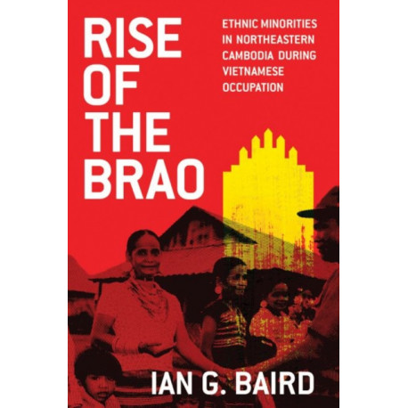 Rise of the Brao: Ethnic Minorities in Northeastern Cambodia During Vietnamese Occupation