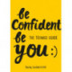 Be Confident Be You: The Teenage Guide to Build Confidence and Self-Esteem