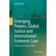 Emerging Powers, Global Justice and International Economic Law: Reformers of an Unjust Order?