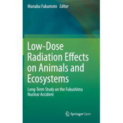 Low-Dose Radiation Effects on Animals and Ecosystems: Long-Term Study on the Fukushima Nuclear Accident