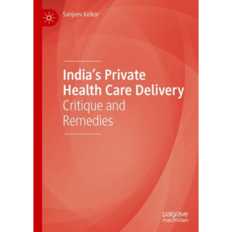 India’s Private Health Care Delivery: Critique and Remedies