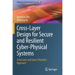 Cross-Layer Design for Secure and Resilient Cyber-Physical Systems: A Decision and Game Theoretic Approach
