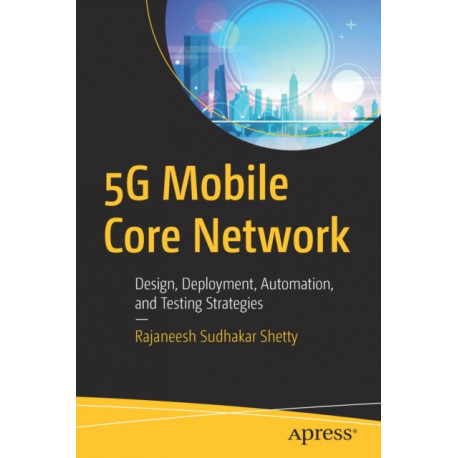 5G Mobile Core Network: Design, Deployment, Automation, and Testing Strategies