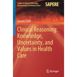 Clinical Reasoning: Knowledge, Uncertainty, and Values in Health Care
