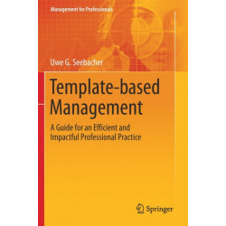 Template-based Management: A Guide for an Efficient and Impactful Professional Practice