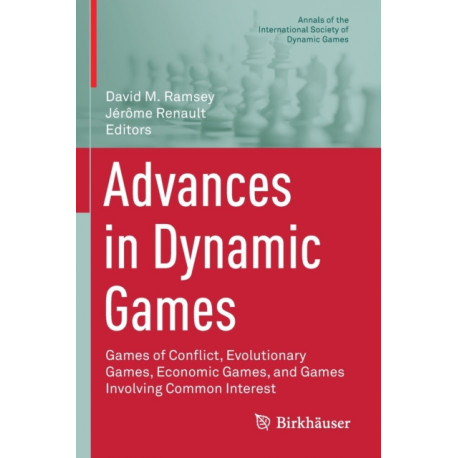 Advances in Dynamic Games: Games of Conflict, Evolutionary Games, Economic Games, and Games Involving Common Interest