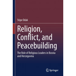 Religion, Conflict, and Peacebuilding: The Role of Religious Leaders in Bosnia and Herzegovina