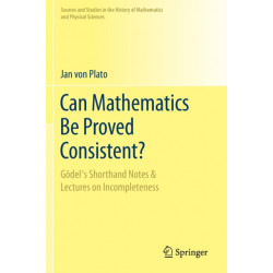 Can Mathematics Be Proved Consistent?: Godel's Shorthand Notes & Lectures on Incompleteness