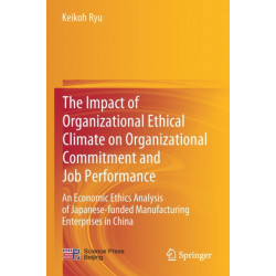 The Impact of Organizational Ethical Climate on Organizational Commitment and Job Performance: An Economic Ethics Analysis of Japanese-funded Manufacturing Enterprises in China