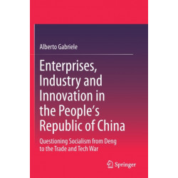 Enterprises, Industry and Innovation in the People's Republic of China: Questioning Socialism from Deng to the Trade and Tech War