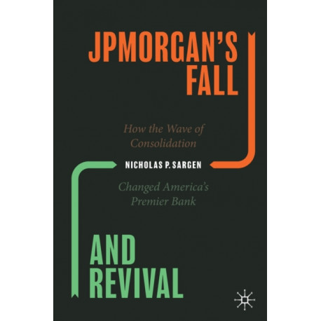 JPMorgan’s Fall and Revival: How the Wave of Consolidation Changed America’s Premier Bank