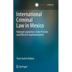 International Criminal Law in Mexico: National Legislation, State Practice and Effective Implementation