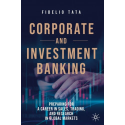 Corporate and Investment Banking: Preparing for a Career in Sales, Trading, and Research in Global Markets