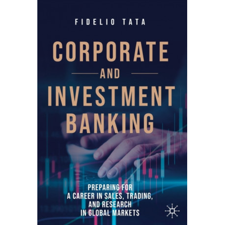 Corporate and Investment Banking: Preparing for a Career in Sales, Trading, and Research in Global Markets