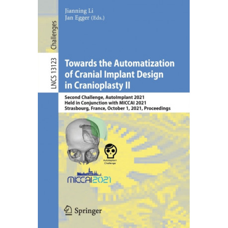 Towards the Automatization of Cranial Implant Design in Cranioplasty II: Second Challenge, AutoImplant 2021, Held in Conjunction with MICCAI 2021, Strasbourg, France, October 1, 2021, Proceedings