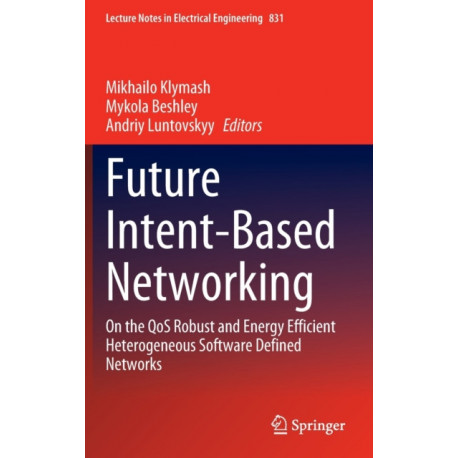 Future Intent-Based Networking: On the QoS Robust and Energy Efficient Heterogeneous Software Defined Networks