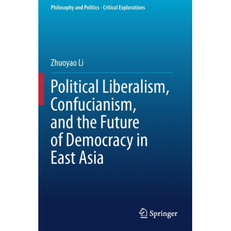 Political Liberalism, Confucianism, and the Future of Democracy in East Asia