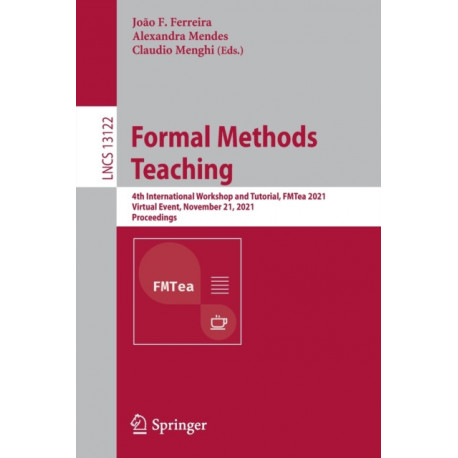 Formal Methods Teaching: 4th International Workshop and Tutorial, FMTea 2021, Virtual Event, November 21, 2021, Proceedings