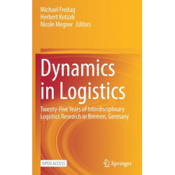 Dynamics in Logistics: Twenty-Five Years of Interdisciplinary Logistics Research in Bremen, Germany