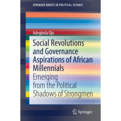 Social Revolutions and Governance Aspirations of African Millennials: Emerging from the Political Shadows of Strongmen