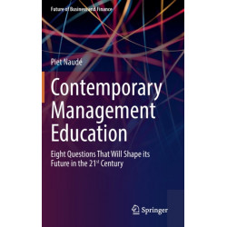 Contemporary Management Education: Eight Questions That Will Shape its Future in the 21st Century