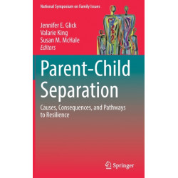 Parent-Child Separation: Causes, Consequences, and Pathways to Resilience