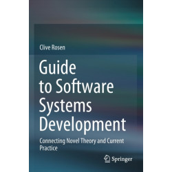 Guide to Software Systems Development: Connecting Novel Theory and Current Practice