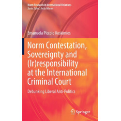 Norm Contestation, Sovereignty and (Ir)responsibility at the International Criminal Court: Debunking Liberal Anti-Politics