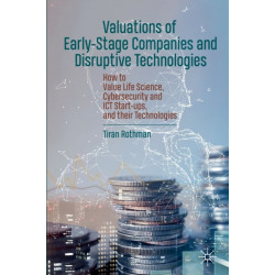 Valuations of Early-Stage Companies and Disruptive Technologies: How to Value Life Science, Cybersecurity and ICT Start-ups, and their Technologies