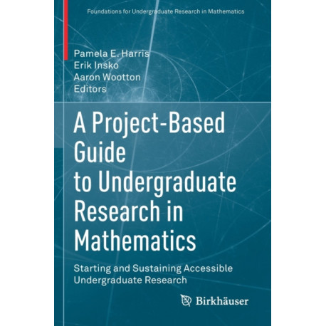 A Project-Based Guide to Undergraduate Research in Mathematics: Starting and Sustaining Accessible Undergraduate Research