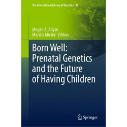 Born Well: Prenatal Genetics and the Future of Having Children