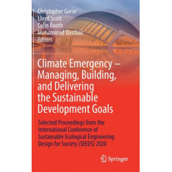 Climate Emergency – Managing, Building , and Delivering the Sustainable Development Goals: Selected Proceedings from the International Conference of Sustainable Ecological Engineering Design for Society (SEEDS) 2020