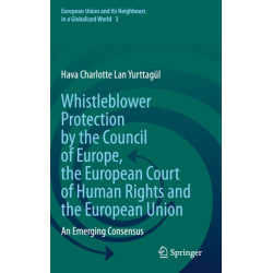 Whistleblower Protection by the Council of Europe, the European Court of Human Rights and the European Union: An Emerging Consensus