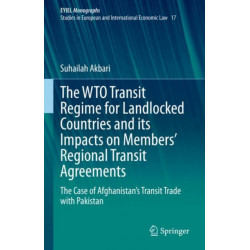 The WTO Transit Regime for Landlocked Countries and its Impacts on Members’ Regional Transit Agreements: The Case of Afghanistan’s Transit Trade with Pakistan