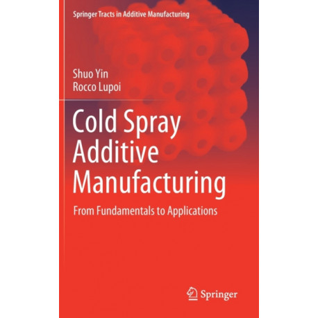 Cold Spray Additive Manufacturing: From Fundamentals to Applications