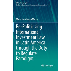 Re-Politicising International Investment Law in Latin America through the Duty to Regulate Paradigm
