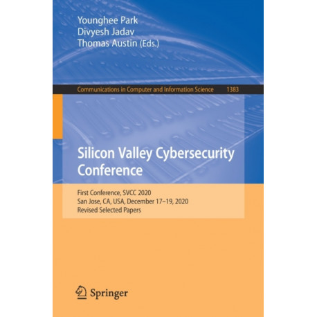 Silicon Valley Cybersecurity Conference: First Conference, SVCC 2020, San Jose, CA, USA, December 17–19, 2020, Revised Selected Papers
