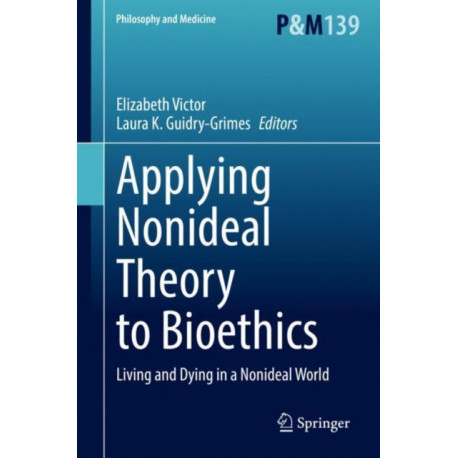 Applying Nonideal Theory to Bioethics: Living and Dying in a Nonideal World