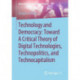 Technology and Democracy: Toward A Critical Theory of Digital Technologies, Technopolitics, and Technocapitalism