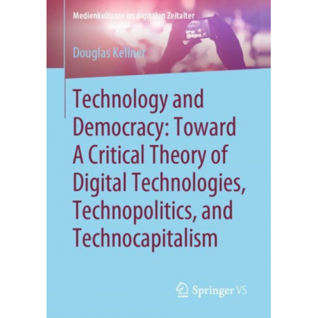 Technology and Democracy: Toward A Critical Theory of Digital Technologies, Technopolitics, and Technocapitalism