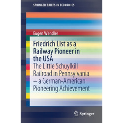 Friedrich List as a Railway Pioneer in the USA: The Little Schuylkill Railroad in Pennsylvania – a German-American Pioneering Achievement