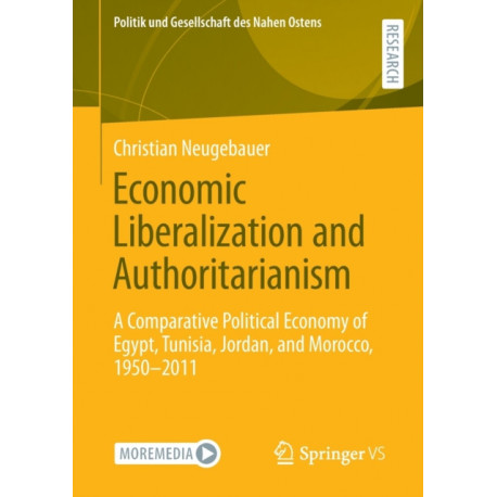Economic Liberalization and Authoritarianism: A Comparative Political Economy of Egypt, Tunisia, Jordan, and Morocco, 1950-2011