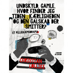 Undskyld, gamle, hvor finder jeg tiden, kærligheden og den galskab der smitter? Et plejehjemsdrama
